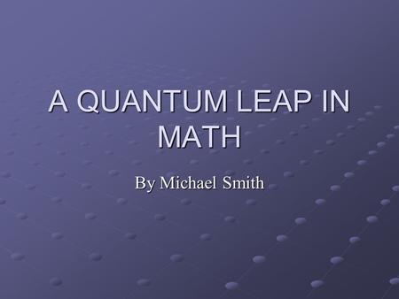 A QUANTUM LEAP IN MATH By Michael Smith.