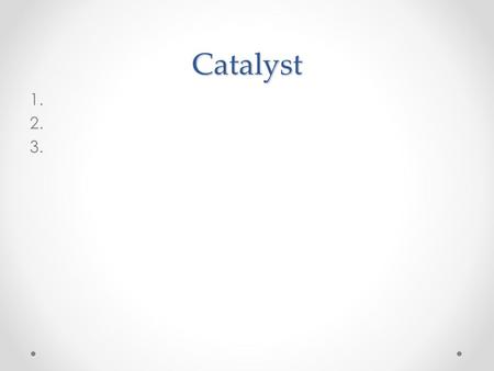 Catalyst 1. 2. 3.. Ways to Organize Shapes Organize a sphere on xyz coordinate plane Organize dumb bells on xyz coordinate plane.