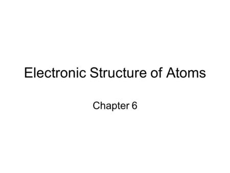 Electronic Structure of Atoms Chapter 6. Introduction Almost all chemistry is driven by electronic structure, the arrangement of electrons in atoms What.