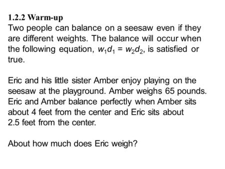 1.2.2 Warm-up Two people can balance on a seesaw even if they are different weights. The balance will occur when the following equation, w1d1 = w2d2, is.