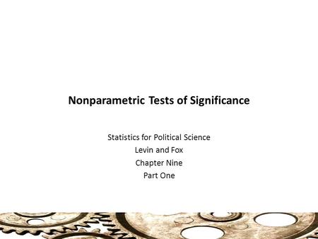 Nonparametric Tests of Significance Statistics for Political Science Levin and Fox Chapter Nine Part One.