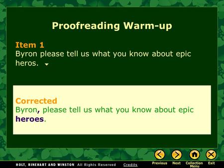 Proofreading Warm-up Item 1 Byron please tell us what you know about epic heros. Corrected Byron, please tell us what you know about epic heroes.