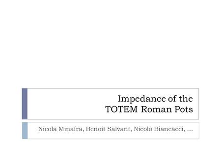 Impedance of the TOTEM Roman Pots Nicola Minafra, Benoit Salvant, Nicolò Biancacci, …