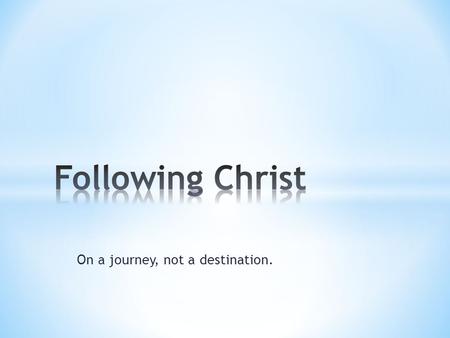 On a journey, not a destination.. 1) Several videos 2) Craig Barnes audio 3) Photos in groups I) Following Christ is simple to say, but hard to translate.