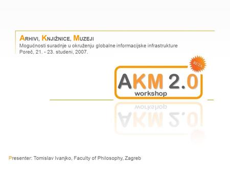 Presenter: Tomislav Ivanjko, Faculty of Philosophy, Zagreb A RHIVI, K NJIŽNICE, M UZEJI Mogućnosti suradnje u okruženju globalne informacijske infrastrukture.