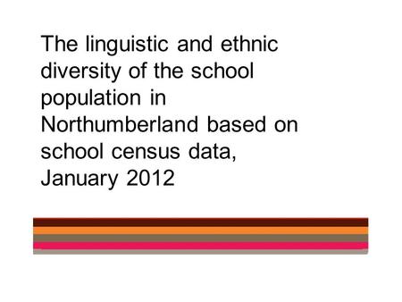 The linguistic and ethnic diversity of the school population in Northumberland based on school census data, January 2012.