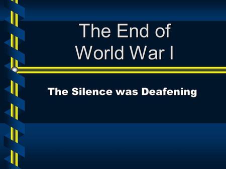 The End of World War I The Silence was Deafening.