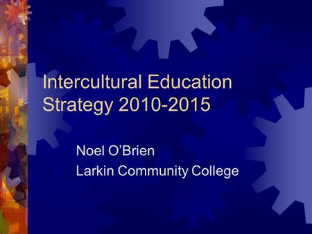 Intercultural Education Strategy 2010-2015 Noel O’Brien Larkin Community College.