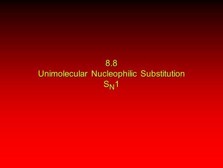 8.8 Unimolecular Nucleophilic Substitution S N 1.