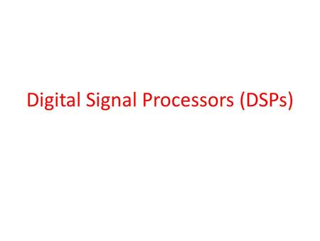 Digital Signal Processors (DSPs). DSP Advanced signal processor circuits MAC (Multiply and Accumulate) unit (s) - provides fast multiplication of two.