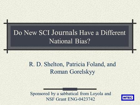 Do New SCI Journals Have a Different National Bias? R. D. Shelton, Patricia Foland, and Roman Gorelskyy Sponsored by a sabbatical from Loyola and NSF Grant.