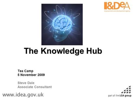 The Knowledge Hub Tea Camp 5 November 2009 Steve Dale Associate Consultant.