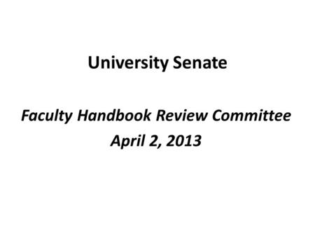 University Senate Faculty Handbook Review Committee April 2, 2013.