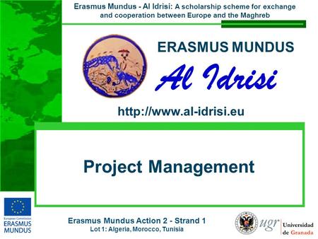 Erasmus Mundus Action 2 - Strand 1 Lot 1: Algeria, Morocco, Tunisia Erasmus Mundus - Al Idrisi: A scholarship scheme for exchange and cooperation between.