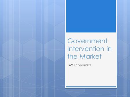 Government Intervention in the Market A2 Economics.