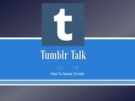  How To Speak Tumblr.  So you have a Tumblr account. You have a few friends but it’s not enough so you ‘follow’ blogs that love your favorite television.