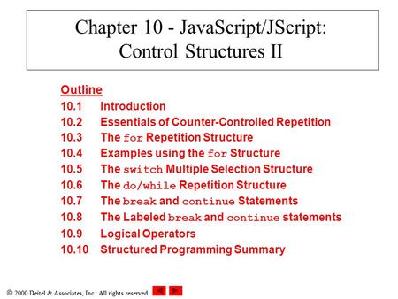  2000 Deitel & Associates, Inc. All rights reserved. Chapter 10 - JavaScript/JScript: Control Structures II Outline 10.1Introduction 10.2Essentials of.