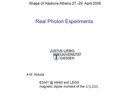 Shape of Hadrons Athens 27.-29. April 2006 Real Photon Experiments  M. Kotulla MAMI and LEGS magnetic dipole moment of the   