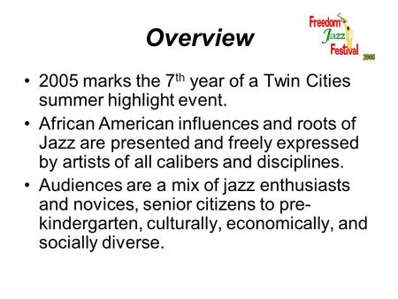 Overview 2005 marks the 7 th year of a Twin Cities summer highlight event. African American influences and roots of Jazz are presented and freely expressed.