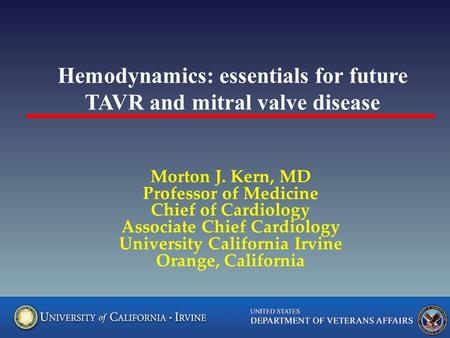 Hemodynamics: essentials for future TAVR and mitral valve disease Morton J. Kern, MD Professor of Medicine Chief of Cardiology Associate Chief Cardiology.