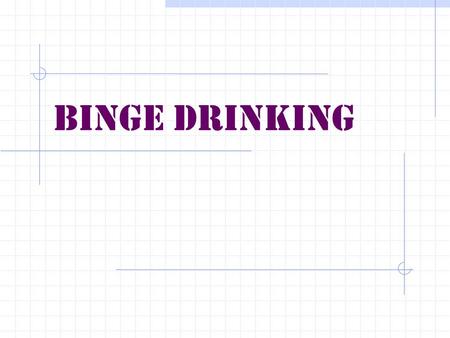 BINGE DRINKING statistics  Of the 10.6 million junior and seniors that drink 31% drink alone 41% drink when they’re upset 25% drink because they’re.