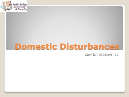 Domestic Disturbances Law Enforcement I. Objectives The student will be able to: Identify why domestic violence is such a big issue in our society. Discuss.