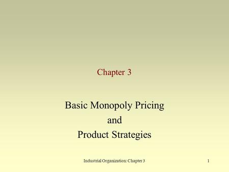 Industrial Organization: Chapter 31 Chapter 3 Basic Monopoly Pricing and Product Strategies.