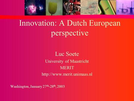 Innovation: A Dutch European perspective Luc Soete University of Maastricht MERIT  Washington, January 27 th -28 th, 2003.