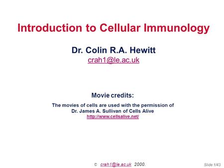 © 2000. Slide 1/43 Introduction to Cellular Immunology Dr. Colin R.A. Hewitt Movie credits: The movies of.