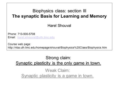 Strong claim: Synaptic plasticity is the only game in town. Weak Claim: Synaptic plasticity is a game in town. Biophysics class: section III The synaptic.