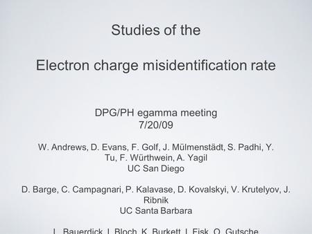 Studies of the Electron charge misidentification rate DPG/PH egamma meeting 7/20/09 W. Andrews, D. Evans, F. Golf, J. Mülmenstädt, S. Padhi, Y. Tu, F.