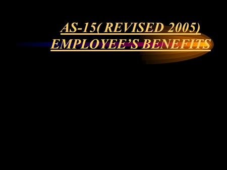 AS-15( REVISED 2005) EMPLOYEE’S BENEFITS. AS-15 (Revised 2005 – Employee’s Benefit) BASIC PRINCIPLE -Recognize the expenses of benefit to employees during.