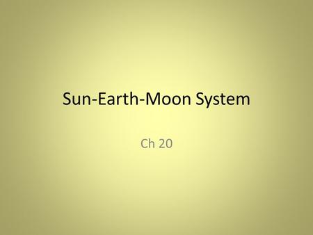 Sun-Earth-Moon System Ch 20. Section 1: Earth’s Motion I)Earth and Sun A) Earth is ALWAYS moving (even though we don’t feel it) B) Around the Sun 1) Nearest.