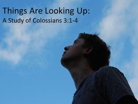 Things Are Looking Up: A Study of Colossians 3:1-4.