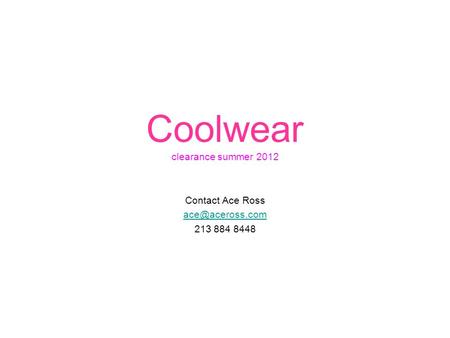 Coolwear clearance summer 2012 Contact Ace Ross 213 884 8448.