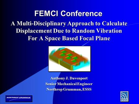 A Multi-Disciplinary Approach to Calculate Displacement Due to Random Vibration For A Space Based Focal Plane Anthony J. Davenport Senior Mechanical Engineer.