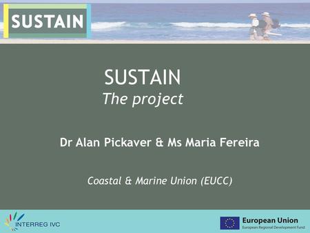 ESPON Meeting, June 4-5 Nafplion, Greece SUSTAIN The project Dr Alan Pickaver & Ms Maria Fereira Coastal & Marine Union (EUCC)