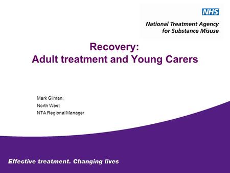 Recovery: Adult treatment and Young Carers Mark Gilman, North West NTA Regional Manager.