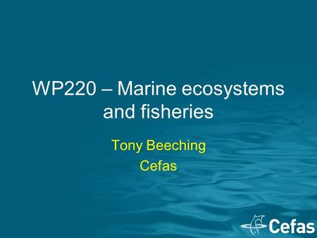 WP220 – Marine ecosystems and fisheries Tony Beeching Cefas.