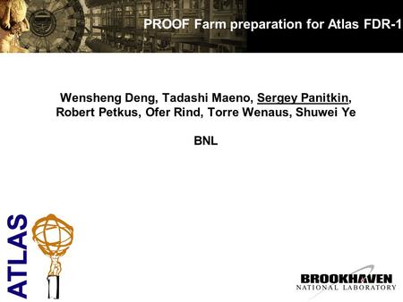 PROOF Farm preparation for Atlas FDR-1 Wensheng Deng, Tadashi Maeno, Sergey Panitkin, Robert Petkus, Ofer Rind, Torre Wenaus, Shuwei Ye BNL.