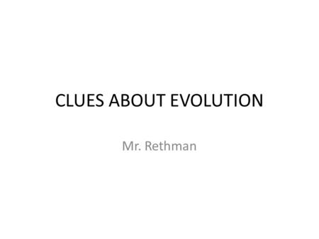 CLUES ABOUT EVOLUTION Mr. Rethman. I CAN’S I can identify the importance of fossils as evidence of evolution. I can explain how relative and radiometric.