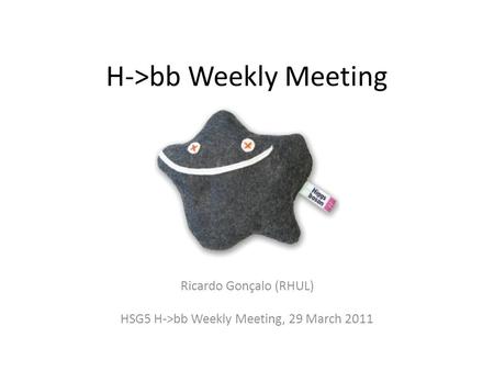 H->bb Weekly Meeting Ricardo Gonçalo (RHUL) HSG5 H->bb Weekly Meeting, 29 March 2011.