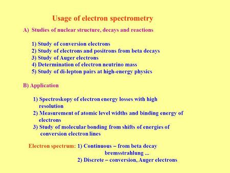 Usage of electron spectrometry A)Studies of nuclear structure, decays and reactions 1) Study of conversion electrons 2) Study of electrons and positrons.