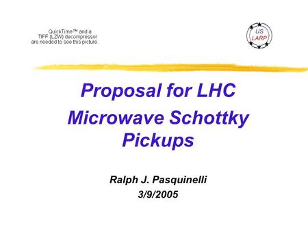 Proposal for LHC Microwave Schottky Pickups Ralph J. Pasquinelli 3/9/2005.