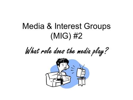 Media & Interest Groups (MIG) #2 What role does the media play?