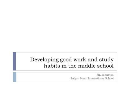 Developing good work and study habits in the middle school Mr. Johnston Saigon South International School.