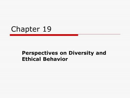 Chapter 19 Perspectives on Diversity and Ethical Behavior.