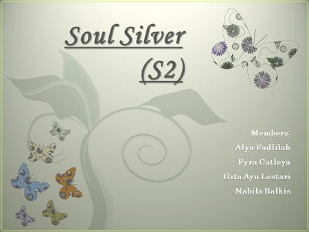 7 Soul Silver (S2) Members: Alya Fadlilah Fyra Catleya Gita Ayu Lestari Nabila Balkis.