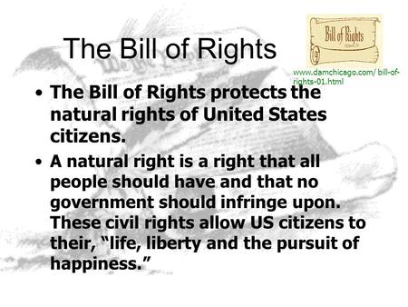 The Bill of Rights The Bill of Rights protects the natural rights of United States citizens. A natural right is a right that all people should have and.