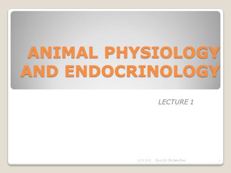 ANIMAL PHYSIOLOGY AND ENDOCRINOLOGY LECTURE 1 12/8/2015Zool 303 (Dr Saba Butt)1.